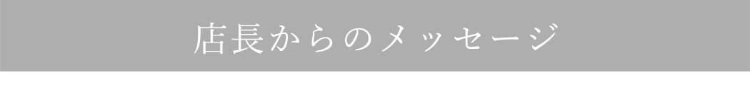 店長からのメッセージ